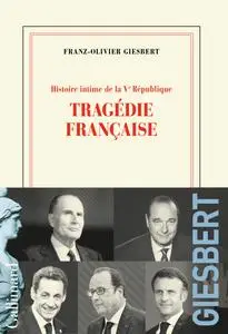 Histoire intime de la Vᵉ République, Tome 3 : Tragédie française - Franz-Olivier Giesbert