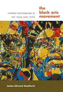 The Black Arts Movement : literary nationalism in the 1960s and 1970s (Repost)