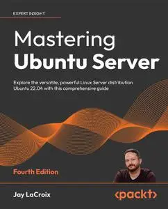 Mastering Ubuntu Server: Explore the versatile, powerful Linux Server distribution Ubuntu 22.04 , 4th Edition