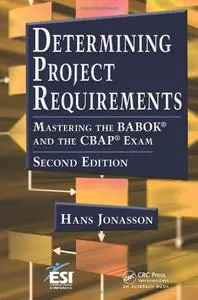 Determining Project Requirements, Second Edition: Mastering the BABOK® and the CBAP® Exam
