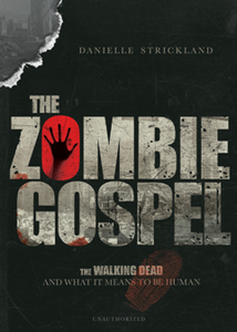 The Zombie Gospel : The Walking Dead and What It Means to Be Human