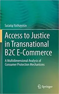 Access to Justice in Transnational B2C E-Commerce: A Multidimensional Analysis of Consumer Protection Mechanisms (Repost)