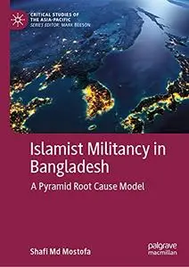 Islamist Militancy in Bangladesh: A Pyramid Root Cause Model (Critical Studies of the Asia-Pacific)