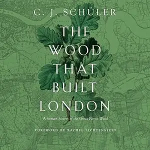 The Wood That Built London: A Human History of the Great North Wood [Audiobook]