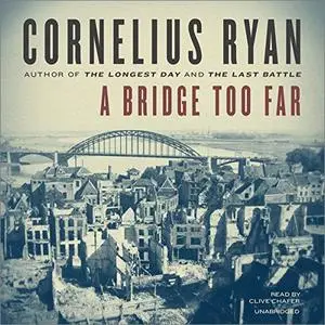 A Bridge Too Far: The Classic History of the Greatest Battle of World War II [Audiobook]