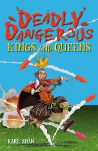 «Deadly Dangerous Kings and Queens» by Karl Shaw
