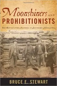 Moonshiners and Prohibitionists: The Battle over Alcohol in Southern Appalachia (Repost)