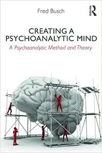 Creating a Psychoanalytic Mind: A psychoanalytic method and theory