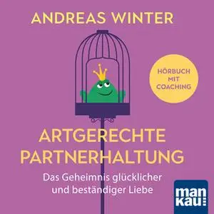 «Artgerechte Partnerhaltung: Das Geheimnis glücklicher und beständiger Liebe» by Andreas Winter