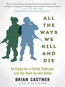 All the Ways We Kill and Die: An Elegy for a Fallen Comrade, and the Hunt for His Killer
