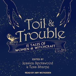 «Toil & Trouble: 15 Tales of Women & Witchcraft» by Jessica Spotswood,Tess Sharpe