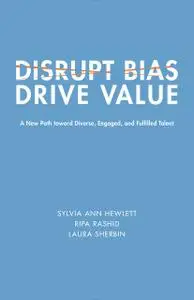 «Disrupt Bias, Drive Value» by Laura Sherbin, Ripa Rashid, Sylvia Ann Hewlett