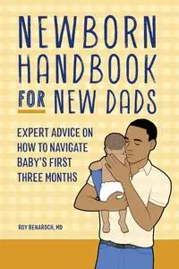 Newborn Handbook for New Dads : Expert Advice on How to Navigate Baby's First Three Months