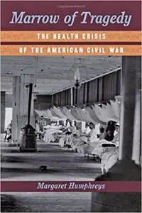 Marrow of Tragedy: The Health Crisis of the American Civil War