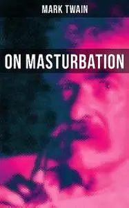 «Mark Twain: On Masturbation» by Mark Twain