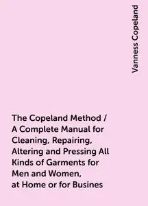 «The Copeland Method / A Complete Manual for Cleaning, Repairing, Altering and Pressing All Kinds of Garments for Men an