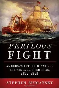 Perilous Fight: America's Intrepid War with Britain on the High Seas, 1812-1815