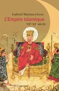 Gabriel Martinez-Gros, "L'Empire islamique : VIIe-XIe siècles"