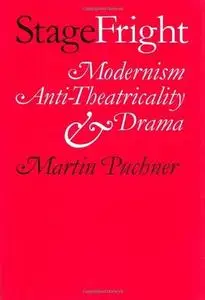 Stage Fright: Modernism, Anti-Theatricality, and Drama