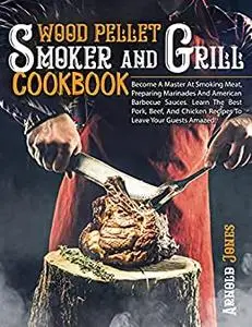 Wood Pellet Smoker And Grill Cookbook