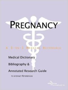 Pregnancy - A Medical Dictionary, Bibliography, and Annotated Research Guide to Internet References...