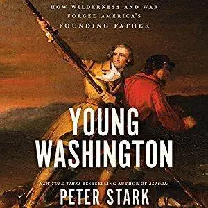 Young Washington: How Wilderness and War Forged America's Founding Father [Audiobook]