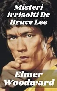Misteri irrisolti De Bruce Lee: La vita e la morte di Bruce Lee