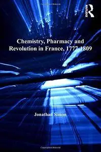 Chemistry, Pharmacy and Revolution in France, 1777-1809 (Science, Technology and Culture, 1700-1945)