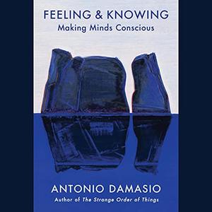 Feeling & Knowing: Making Minds Conscious [Audiobook]