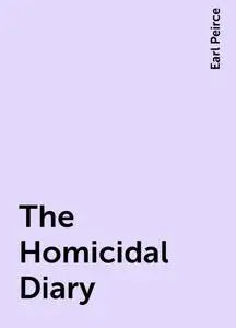 «The Homicidal Diary» by Earl Peirce