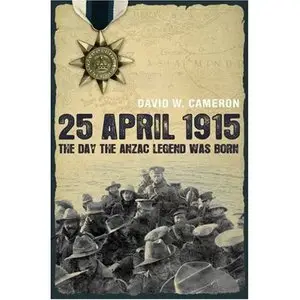 25 April 1915: The Day the Anzac Legend was Born  