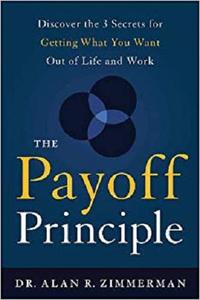 The Payoff Principle: Discover the 3 Secrets for Getting What You Want Out of Life and Work