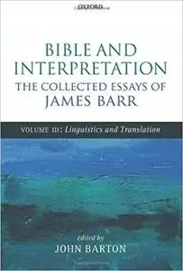 Bible and Interpretation: The Collected Essays of James Barr: Volume III: Linguistics and Translation