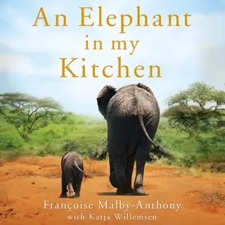 «An Elephant in My Kitchen: What the Herd Taught Me about Love, Courage and Survival» by Françoise Malby-Anthony,Katja W