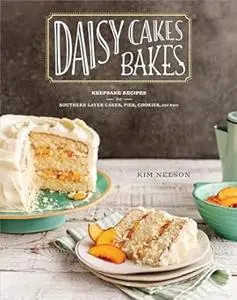 Daisy Cakes Bakes: Keepsake Recipes for Southern Layer Cakes, Pies, Cookies, and More : A Baking Book (Repost)