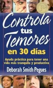 Controla tus temores en 30 dias: Ayuda practica para tener una vida mas tranquila y productiva
