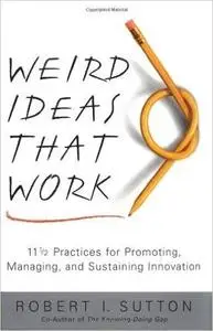 Weird Ideas That Work: 11 1/2 Practices for Promoting, Managing, and Sustaining Innovation (Repost)