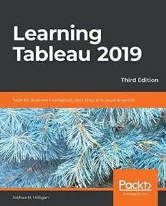 Learning Tableau 2019: Tools for Business Intelligence, data prep, and visual analytics, 3rd Edition (Repost)