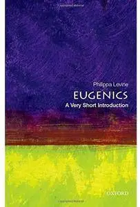 Eugenics: A Very Short Introduction (2nd edition) [Repost]