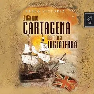 «El día que Cartagena derrotó a Inglaterra» by Pablo Victoria