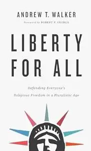 Liberty for All: Defending Everyone's Religious Freedom in a Pluralistic Age