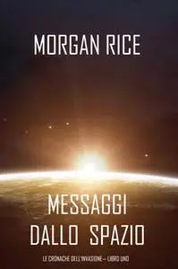 «Messaggi dallo Spazio (Le Cronache dell’invasione— Libro Uno): Un thriller fantascientifico» by Morgan Rice