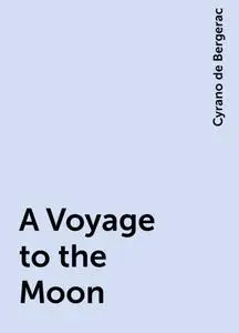 «A Voyage to the Moon» by Cyrano de Bergerac