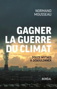 Normand Mousseau, "Gagner la guerre du climat: Douze mythes à déboulonner"