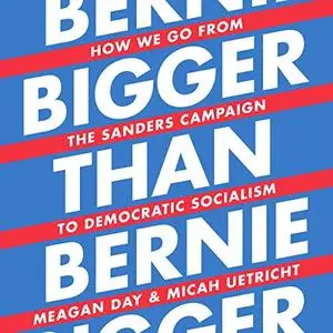 Bigger Than Bernie: How We Go from the Sanders Campaign to Democratic Socialism [Audiobook]