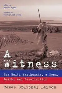 A Witness : The Haiti Earthquake, a Song, Death, and Resurrection