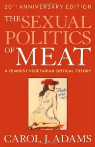 The Sexual Politics of Meat: A Feminist-vegetarian Critical Theory, 20th Anniversary Edition (Repost)