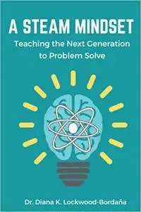 A STEAM MINDSET: Teaching the Next Generation to Problem Solve