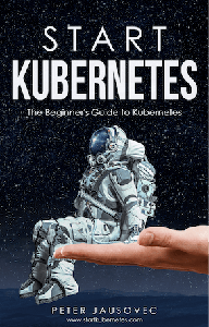 Start Kubernetes : The Beginner's Guide to Kubernetes