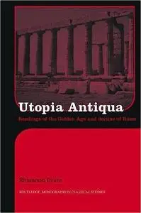 Utopia Antiqua: Readings of the Golden Age and decline at Rome